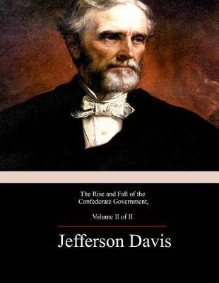 The Rise and Fall of the Confederate Government, Volume 2 - Jefferson Davis