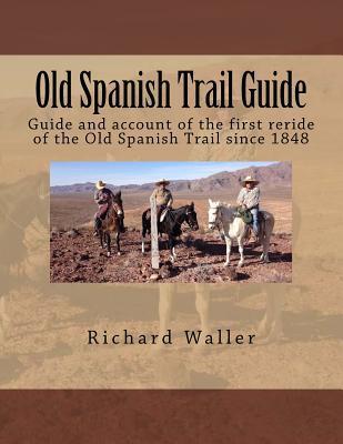 Old Spanish Trail Guide: Guide and account of the first reride of the Old Spanish Trail since 1848 - Richard G. Waller