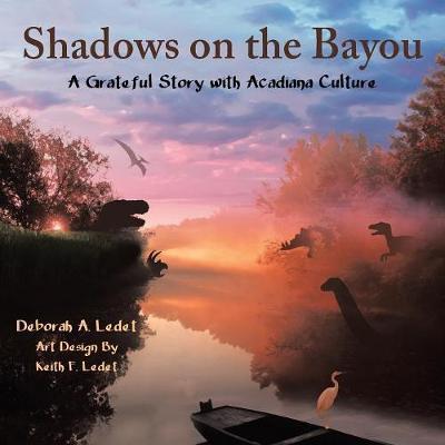 Shadows on the Bayou: A Grateful Story with Acadiana Culture - Deborah A. Ledet