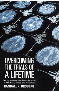 Coperta cărții 'Overcoming the Trials of a Lifetime: Finding Meaning and Joy in the Midst of Afflictions, Illness, and Hardships -'