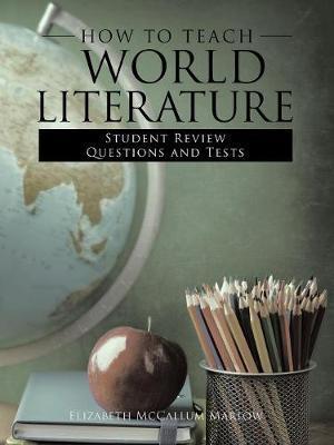 How to Teach World Literature: Student Review Questions and Tests - Elizabeht Mccallum Marlow