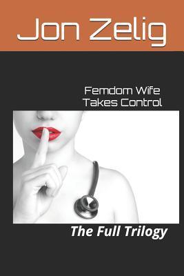 Femdom Wife Takes Control: The Full Trilogy - Jon Zelig