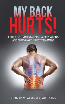 My Back Hurts!: A Guide to Understanding What's Wrong and Choosing the Best Treatment - Richard M. Westmark