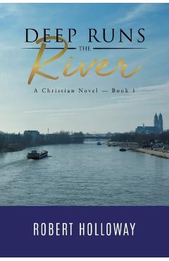 Deep Runs the River: A Christian Novel - Book 1 - Robert Holloway