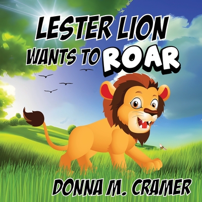 Coperta cărții 'Lester Lion Wants to Roar - Donna M. Cramer'