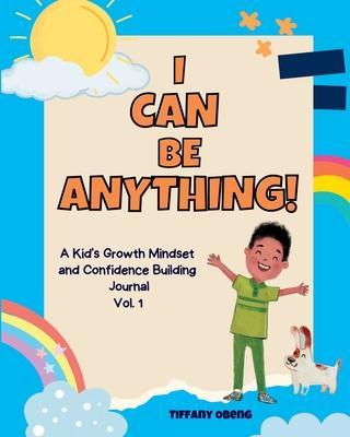 I Can Be Anything!: A Kid's Activity Journal to Build a Growth Mindset and Confidence through Career Exploration - Tiffany Obeng