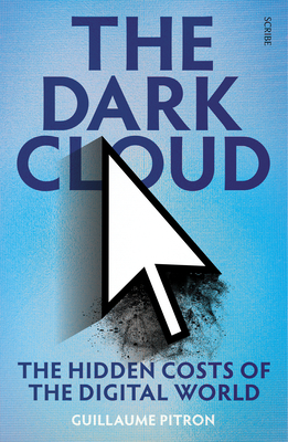 The Dark Cloud: The Hidden Costs of the Digital World - Guillaume Pitron