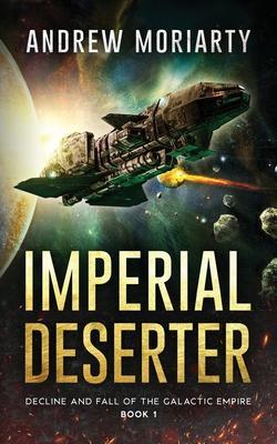 Imperial Deserter: Decline and Fall of the Galactic Empire Book 1 - Andrew Moriarty