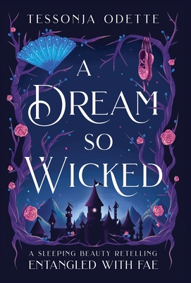 A Dream So Wicked: A Sleeping Beauty Retelling - Tessonja Odette