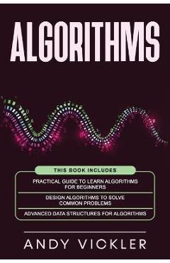 Coperta cărții 'Algorithms: This book includes: Practical Guide to Learn Algorithms For Beginners + Design Algorithms to Solve Common'