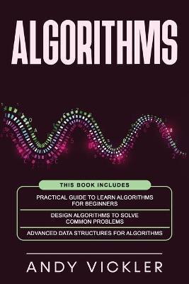 Coperta cărții 'Algorithms: This book includes: Practical Guide to Learn Algorithms For Beginners + Design Algorithms to Solve Common'