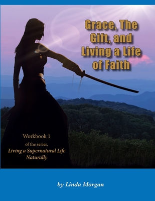 Coperta cărții 'Grace, The Gift, and Living a Life of Faith - Linda Morgan'