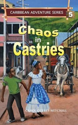 Chaos in Castries: Caribbean Adventure Series Book 5 - Carol Ottley-mitchell