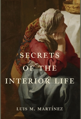 Secrets of the Interior Life - Luis M. Martnez