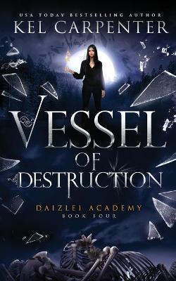 Vessel of Destruction: Daizlei Academy Book Four - Kel Carpenter