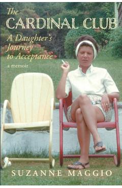 The Cardinal Club: A Daughter's Journey to Acceptance - Suzanne Maggio