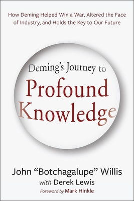 Deming's Journey to Profound Knowledge: How Deming Helped Win a War, Altered the Face of Industry, and Holds the Key to Our Future - John Willis
