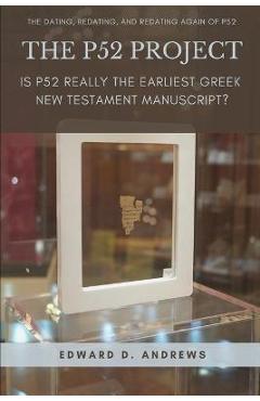 Coperta cărții 'The P52 Project: Is P52 Really the Earliest Greek New Testament Manuscript? - Edward D. Andrews'