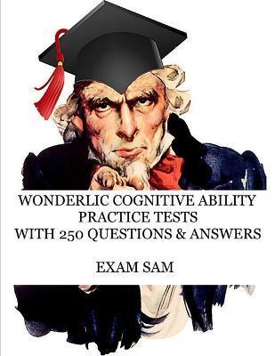 Wonderlic Cognitive Ability Practice Tests: Wonderlic Personnel Assessment Study Guide with 250 Questions and Answers - Exam Sam