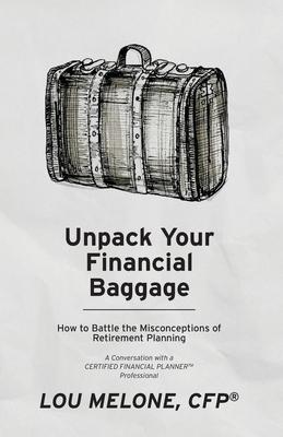 Unpack Your Financial Baggage: How to Battle the Misconceptions of Retirement Planning - Lou Melone