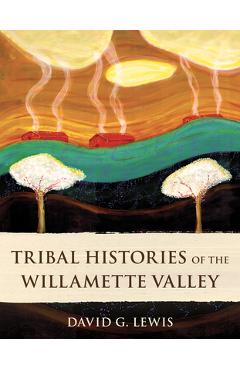 Coperta cărții 'Tribal Histories of the Willamette Valley - David G. Lewis'