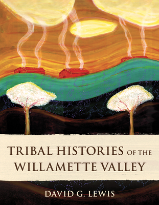 Coperta cărții 'Tribal Histories of the Willamette Valley - David G. Lewis'