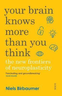 Your Brain Knows More Than You Think: The New Frontiers of Neuroplasticity - Niels Birbaumer