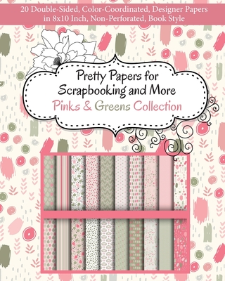 Pretty Papers for Scrapbooking and More - Pinks and Greens Collection: 20 Double-Sided, Color-Coordinated, Designer Papers in 8x10 Inch, Non-Perforate - Share Your Brilliance Publications
