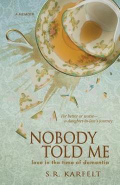 Coperta cărții 'Nobody Told Me: Love in the Time of Dementia - S. R. Karfelt'