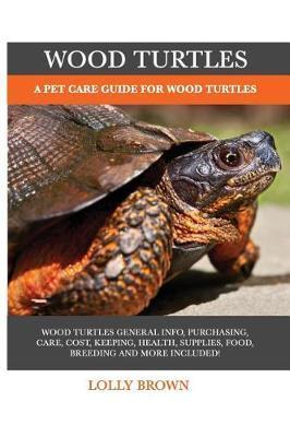 Wood Turtles: A Pet Care Guide for Wood Turtles - Lolly Brown