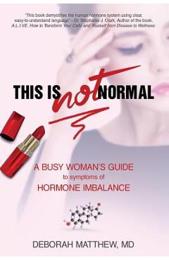 Coperta cărții 'This Is NOT Normal!: A Busy Woman's Guide to Symptoms of Hormone Imbalance - Deborah Matthew'
