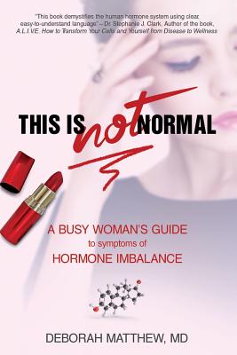 This Is NOT Normal!: A Busy Woman's Guide to Symptoms of Hormone Imbalance - Deborah Matthew