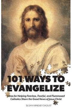 Coperta cărții '101 Ways to Evangelize: Ideas for Helping Fearless, Fearful, and Flummoxed Catholics Share the Good News of Jesus'