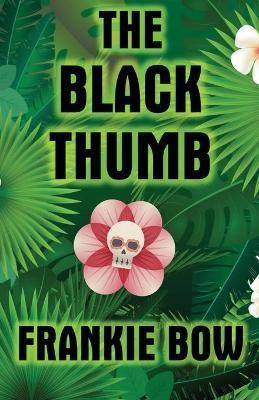 The Black Thumb: In Which Molly Takes On Tropical Gardening, A Toxic Frenemy, A Rocky Engagement, Her Albanian Heritage, and Murder - Frankie Bow