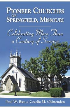Coperta cărții 'Pioneer Churches of Springfield, Missouri: Celebrating More Than a Century of Service - Paul W. Bass'