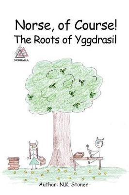 Norse, of Course! The Roots of Yggdrasil: Norse Mythology: Vikings for Kids: Odin, Thor, Loki - Kristin Valkenhaus