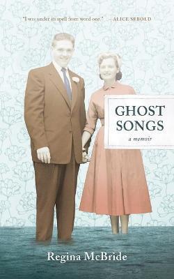 Ghost Songs: A Memoir - Regina Mcbride