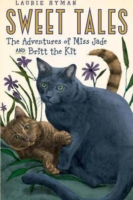 Sweet Tales: The Adventures of Miss Jade and Britt the Kit - Laurie Hyman