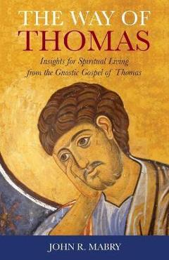 Coperta cărții 'The Way of Thomas: Insights for Spiritual Living from the Gnostic Gospel of Thomas - John R. Mabry'