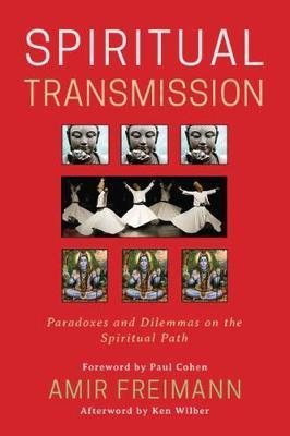 Spiritual Transmission: Paradoxes and Dilemmas on the Spiritual Path - Amir Freimann