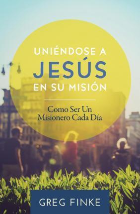 Joining Jesus on His Mission: How to Be an Everyday Missionary (Spanish Edition) - Greg Finke