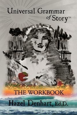 Coperta cărții 'Universal Grammar of Story(TM): The Workbook - Hazel Denhart'