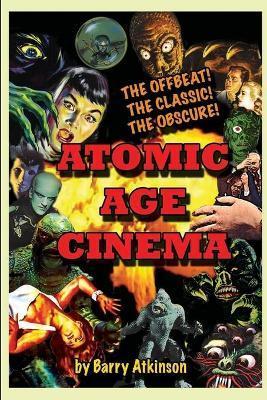 Atomic Age Cinema The Offbeat, the Classic and the Obscure - Barry Atkinson