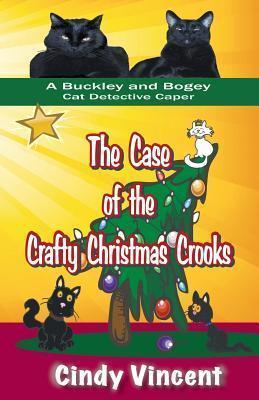The Case of the Crafty Christmas Crooks (a Buckley and Bogey Cat Detective Caper) - Cindy Vincent