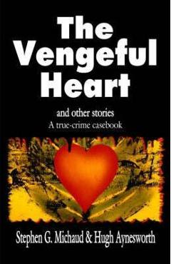 Coperta cărții 'The Vengeful Heart: And Other Stories: A True-Crime Casebook - Stephen G. Michaud'