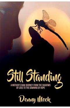 Coperta cărții 'Still Standing: A Mother's Raw Journey from the Shadows of Loss to the Dawning of Hope - Denny Meek'