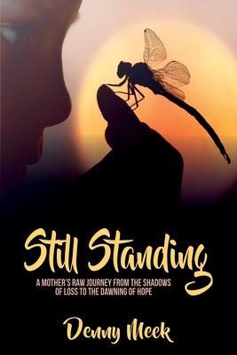Coperta cărții 'Still Standing: A Mother's Raw Journey from the Shadows of Loss to the Dawning of Hope - Denny Meek'