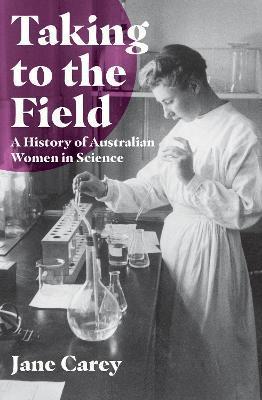 Taking to the Field: A History of Australian Women in Science - Jane Carey