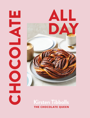 Chocolate All Day: Recipes for Indulgence - Morning, Noon and Night - Kirsten Tibballs