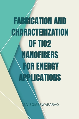 Coperta cărții 'Fabrication and Characterization of TiO2 Nanofibers for Energy Applications - M. V. Someswararao'